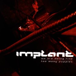 Implant - We Are Doing Fine / Too Many Puppies (2004) [EP]