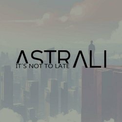 Astrali - It's Not To Late (2024) [Single]