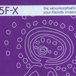 5F-X - The Xenomorphians - Your Friendly Invasion (2007)