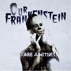 Our Frankenstein - You Are A Witness (2017) [Single]