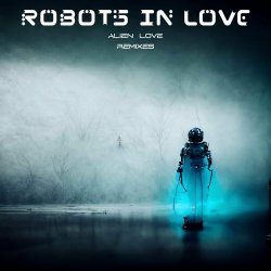 Robots In Love - Alien Love (Remixes) (2024) [EP]