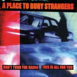 A Place To Bury Strangers - Don't Turn The Radio / This Is All For You (2024) [Single]