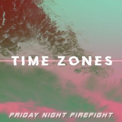 Friday Night Firefight - Time Zones (2019) [Single]