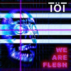 TÖT - We Are Flesh (2018) [Remastered]