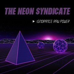 The Neon Syndicate - Ignorance Raw Power (2019)