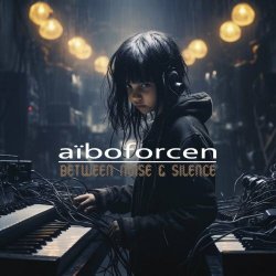 Aïboforcen - Between Noise & Silence (2024)