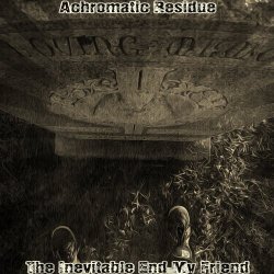 Achromatic Residue - The Inevitable End, My Friend (2017)