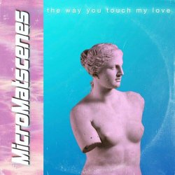 MicroMatscenes - The Way You Touch My Love (2024) [Single]