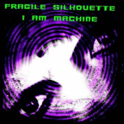Fragile Silhouette - I Am Machine (2024) [Single]