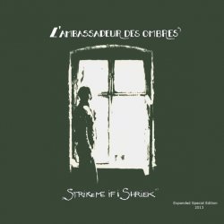 L' Ambassadeur Des Ombres - Strike Me If I Shriek (Expanded Special Edition) (2013)