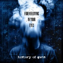 History Of Guns - Forever Dying In Your Eyes (2022)
