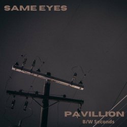 Same Eyes - Pavillion / Seconds (2022) [Single]