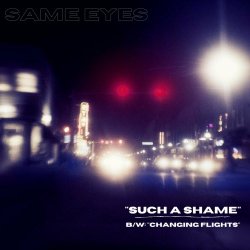 Same Eyes - Such A Shame / Changing Flights (2021) [Single]