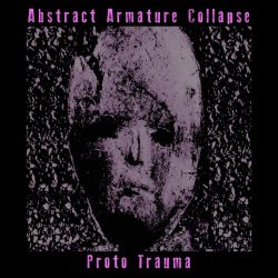 Abstract Armature Collapse - Proto Trauma (2020) [EP]