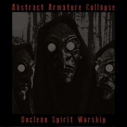 Abstract Armature Collapse - Unclean Spirit Worship (2019)
