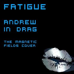 Fatigue - Andrew In Drag (The Magnetic Fields Cover) (2024) [Single]