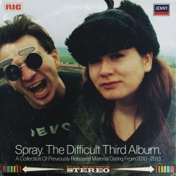 Spray - The Difficult Third Album (A Collection Of Previously Released Material Dating From 2010-2013) (2018)
