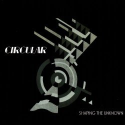 Circular - Shaping The Unknown (2006)