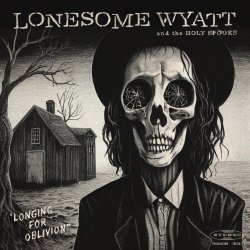 Lonesome Wyatt And The Holy Spooks - Longing For Oblivion (2023)