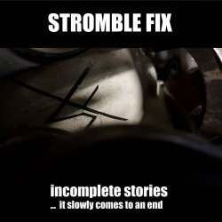 Stromble Fix - Incomplete Stories ... It Slowly Comes To An End (2019)