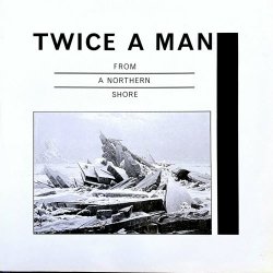 Twice A Man - From A Northern Shore (1989) [Reissue]