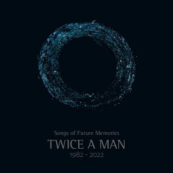 Twice A Man - Songs Of Future Memories (1982 - 2022) (2023)