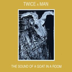 Twice A Man - The Sound Of A Goat In A Room (1983)