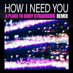 Supernova 1006 - How I Need You (A Place To Bury Strangers Remix) (2024) [Single]