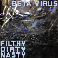 Beta Virus - Filthy Dirty Nasty (2016)