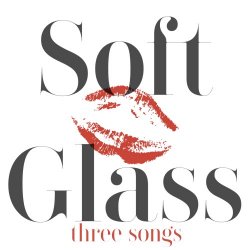 Soft Glass - Three Songs (2021) [EP]