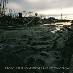 R.Roo - There Is No Yesterday And No Tomorrow (2012)