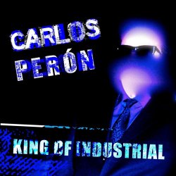 Carlos Perón - King Of Industrial (2013)