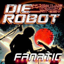 Die Robot - Fanatic (2020) [Single]