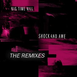 Big Time Kill - Shock And Awe (The Remixes) (2019) [EP]