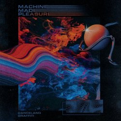 Machine Made Pleasure - Danceland Graffiti (2021)