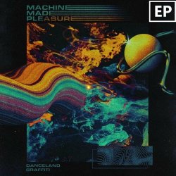 Machine Made Pleasure - Danceland Graffiti (2022) [EP]