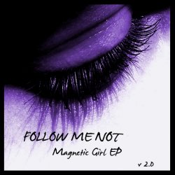 Follow Me Not - Magnetic Girl (2009) [EP]