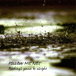 Follow Me Not - Nothing's Gonna Be Alright (2010)