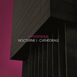 Hyperprisme - Nocturne I: Cathédrale (2024) [Single]