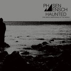 Phasenmensch - Haunted (The Gentle Indifference Of The World) (2019)