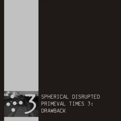 Spherical Disrupted - Primeval Times 3: Drawback (2012)