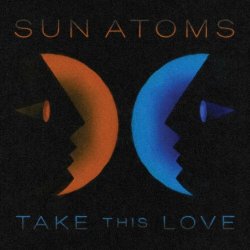 Sun Atoms - Take This Love (2024) [Single]