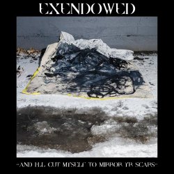 Exendowed - And I'll Cut Myself To Mirror Yr Scars (2023)