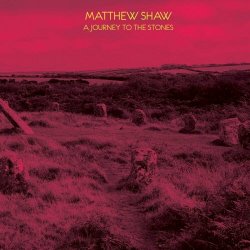 Matthew Shaw - A Journey To The Stones (2024)