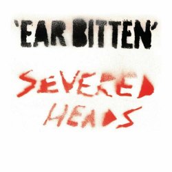 Severed Heads - Ear Bitten (2024) [Reissue]