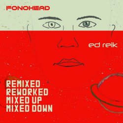 Fonohead & Ed Reik - Remixed, Reworked, Mixed Up, Mixed Down (2024)