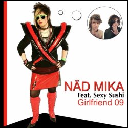 Näd Mika & Sexy Sushi - Girlfriend 09 (The Remixes) (2009)