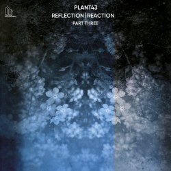 Plant43 - Reflection/Reaction - Part Three (2023) [EP]