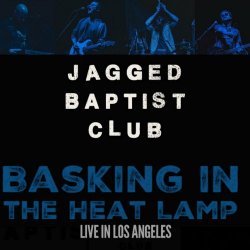 Jagged Baptist Club - Basking In The Heat Lamp (Live In Los Angeles) (2020)