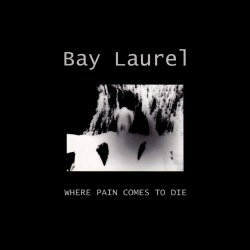 Bay Laurel - Where Pain Comes To Die (2000)